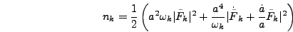 \begin{displaymath}
n_k ={1 \over 2}\left( a^2 \omega_k \vert\tilde{F}_k\vert^2 ...
...dot{\tilde{F}}_k + {\dot{a} \over a}
\tilde{F}_k\vert^2\right)
\end{displaymath}