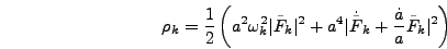 \begin{displaymath}
\rho_k ={1 \over 2}\left( a^2 \omega_k^2 \vert\tilde{F}_k\ve...
...dot{\tilde{F}}_k + {\dot{a} \over a}
\tilde{F}_k\vert^2\right)
\end{displaymath}