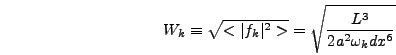 \begin{displaymath}
W_k \equiv \sqrt{<\vert f_k\vert^2>} = \sqrt{L^3 \over 2 a^2
\omega_k dx^6}
\end{displaymath}