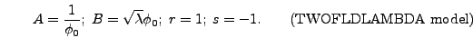 \begin{displaymath}
A={1 \over \phi_0};\;B=\sqrt{\lambda}
\phi_0;\;r=1;\;s=-1. \qquad\mbox{(TWOFLDLAMBDA model)}
\end{displaymath}
